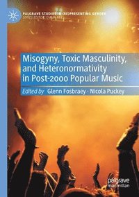 bokomslag Misogyny, Toxic Masculinity, and Heteronormativity in Post-2000 Popular Music