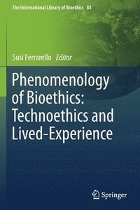 bokomslag Phenomenology of Bioethics: Technoethics and Lived-Experience