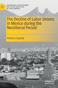 bokomslag The Decline of Labor Unions in Mexico during the Neoliberal Period