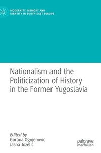bokomslag Nationalism and the Politicization of History in the Former Yugoslavia