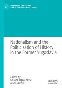 bokomslag Nationalism and the Politicization of History in the Former Yugoslavia