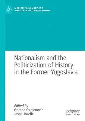 Nationalism and the Politicization of History in the Former Yugoslavia 1