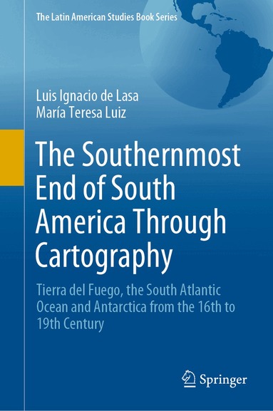 Luis Ignacio de Lasa, María Teresa Luiz - Southernmost End of South America Through Cartography, Inbunden