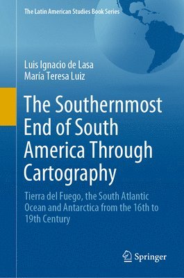 Luis Ignacio de Lasa, María Teresa Luiz, Maria Teresa Luiz - Southernmost End of South America Through Cartography, Inbunden