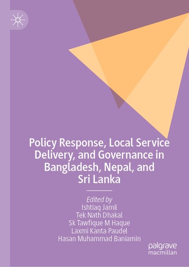 Ishtiaq Jamil, Tek Nath Dhakal, Sk Tawfique M Haque, Laxmi Kanta Paudel, Hasan Muhammad Baniamin - Policy Response, Local Service Delivery, and Governance in Bangladesh, Nepal, and Sri Lanka, Inbunden