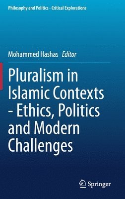 Mohammed Hashas - Pluralism in Islamic Contexts - Ethics, Politics and Modern Challenges, Inbunden