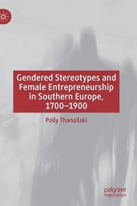bokomslag Gendered Stereotypes and Female Entrepreneurship in Southern Europe, 1700-1900