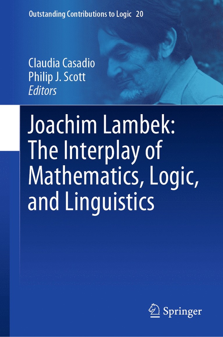 Claudia Casadio, Philip J. Scott - Joachim Lambek: The Interplay of Mathematics, Logic, and Linguistics, Inbunden