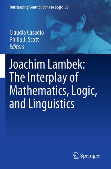 Claudia Casadio, Philip J. Scott - Joachim Lambek: The Interplay of Mathematics, Logic, and Linguistics, Häftad