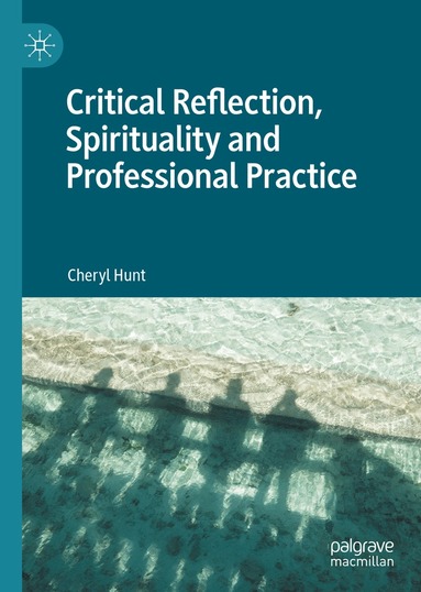 Cheryl Hunt - Critical Reflection, Spirituality and Professional Practice, Inbunden