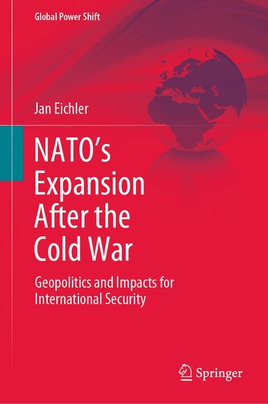 Jan Eichler - NATO’s Expansion After the Cold War, Inbunden