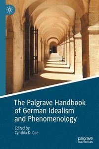 bokomslag The Palgrave Handbook of German Idealism and Phenomenology