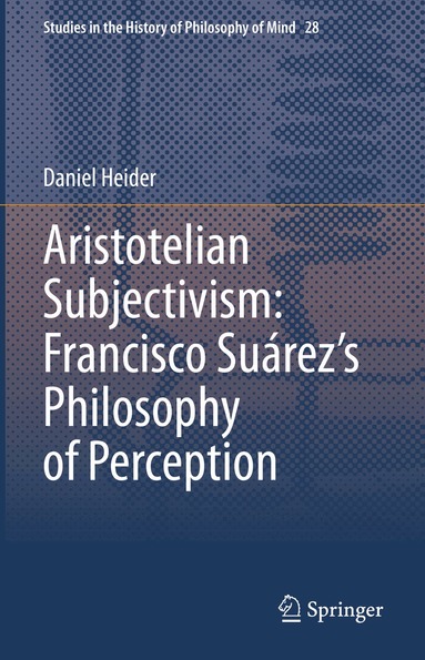 Daniel Heider - Aristotelian Subjectivism: Francisco Suárez’s Philosophy of Perception, Inbunden