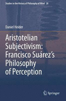 Aristotelian Subjectivism: Francisco Surezs Philosophy of Perception 1