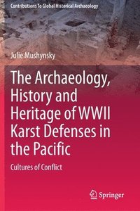 bokomslag Archaeology, History and Heritage of WWII Karst Defenses in the Pacific