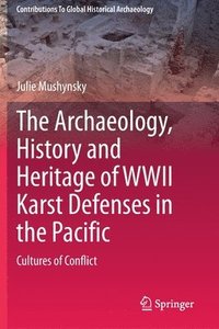 bokomslag The Archaeology, History and Heritage of WWII Karst Defenses in the Pacific