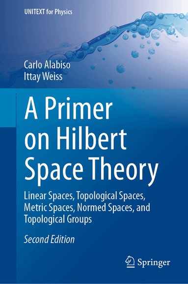 Carlo Alabiso, Ittay Weiss - Primer on Hilbert Space Theory, Inbunden