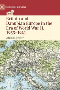 bokomslag Britain and Danubian Europe in the Era of World War II, 1933-1941