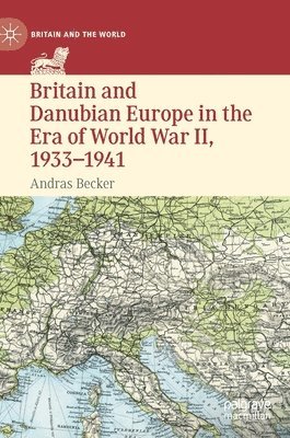 Britain and Danubian Europe in the Era of World War II, 1933-1941 1