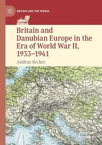 bokomslag Britain and Danubian Europe in the Era of World War II, 1933-1941