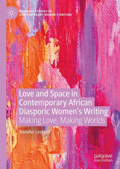 Jennifer Leetsch - Love and Space in Contemporary African Diasporic Women’s Writing, Inbunden