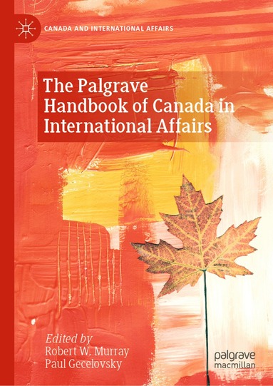 Robert W. Murray, Paul Gecelovsky - Palgrave Handbook of Canada in International Affairs, Inbunden