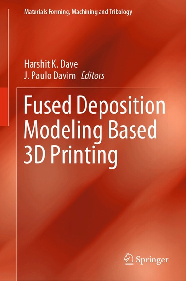 Harshit K. Dave, J. Paulo Davim - Fused Deposition Modeling Based 3D Printing, Inbunden