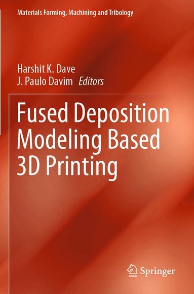 Harshit K. Dave, J. Paulo Davim - Fused Deposition Modeling Based 3D Printing, Häftad