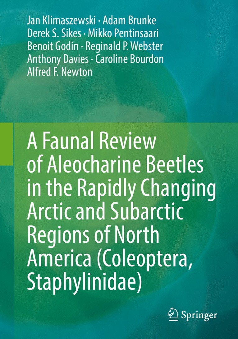 Jan Klimaszewski, Adam Brunke, Derek S. Sikes, Mikko Pentinsaari, Benoit Godin, Reginald P. Webster, Anthony Davies, Caroline Bourdon, Alfred F. Newton - Faunal Review of Aleocharine Beetles in the Rapidly Changing Arctic and Subarctic Regions of North America (Coleoptera, Staphylinidae), Inbunden