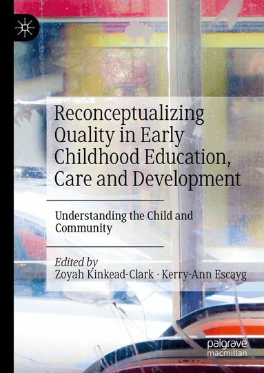 Zoyah Kinkead-Clark, Kerry-Ann Escayg - Reconceptualizing Quality in Early Childhood Education, Care and Development, Inbunden