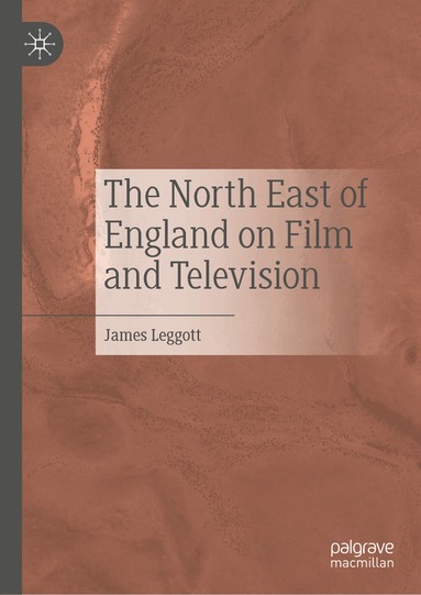 James Leggott - North East of England on Film and Television, Inbunden