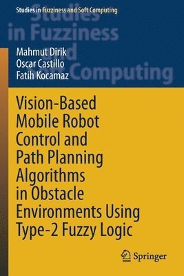 bokomslag Vision-Based Mobile Robot Control and Path Planning Algorithms in Obstacle Environments Using Type-2 Fuzzy Logic