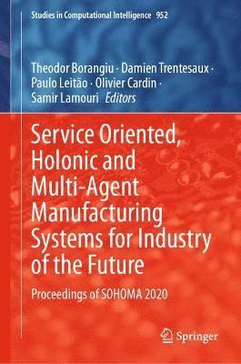 Service Oriented, Holonic and Multi-Agent Manufacturing Systems for Industry of the Future 1