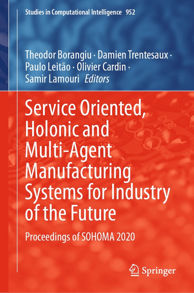 Service Oriented, Holonic and Multi-Agent Manufacturing Systems for Industry of the Future 1