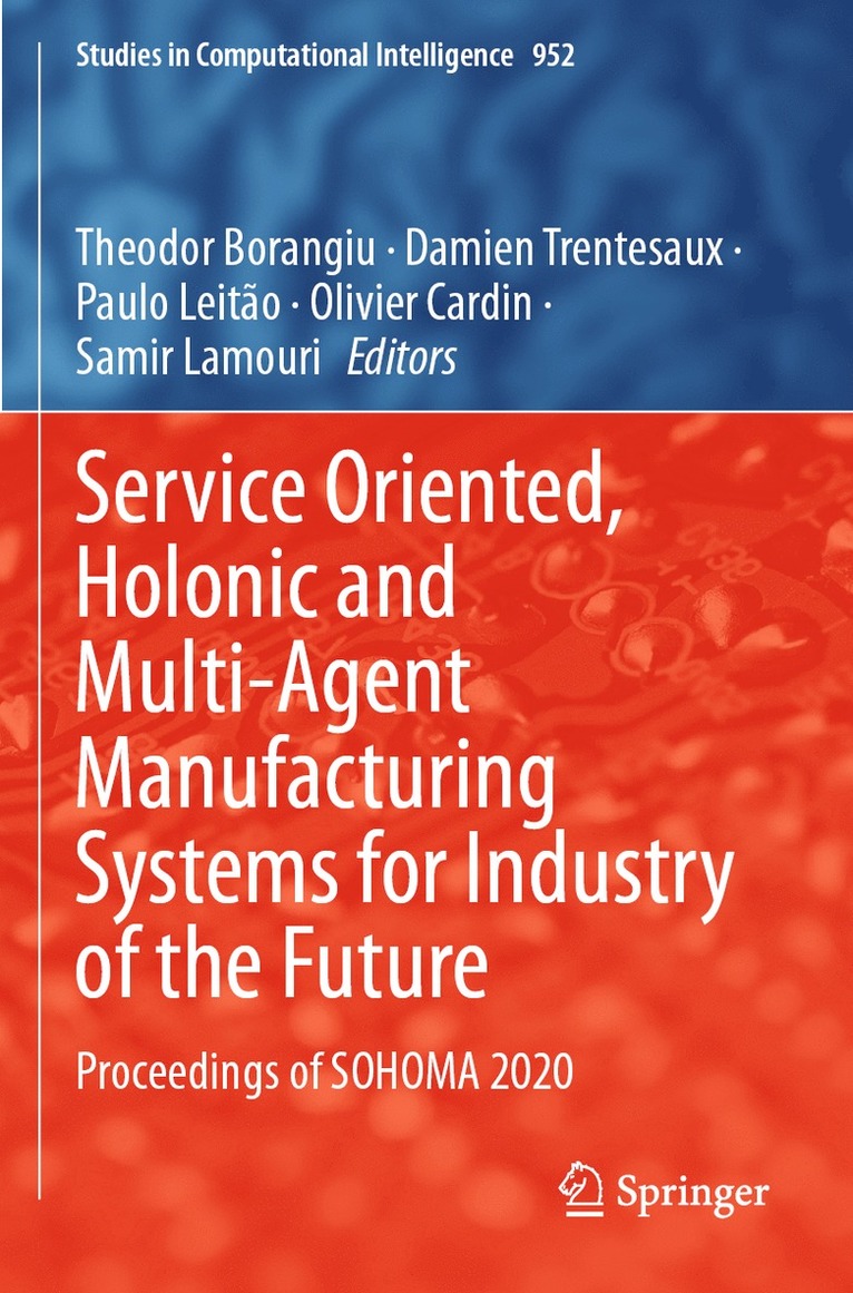 Service Oriented, Holonic and Multi-Agent Manufacturing Systems for Industry of the Future 1