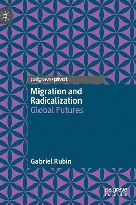 Gabriel Rubin - Migration and Radicalization, Inbunden
