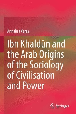 Ibn Khaldn and the Arab Origins of the Sociology of Civilisation and Power 1