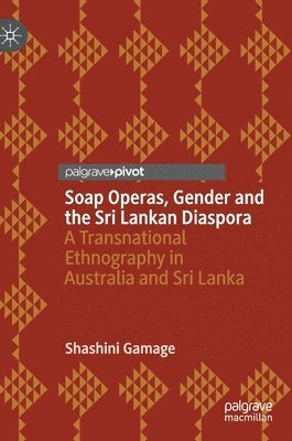 Shashini Gamage - Soap Operas, Gender and the Sri Lankan Diaspora, Inbunden