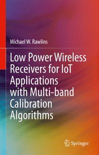 bokomslag Low Power Wireless Receivers for IoT Applications with Multi-band Calibration Algorithms