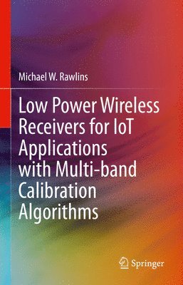 bokomslag Low Power Wireless Receivers for IoT Applications with Multi-band Calibration Algorithms