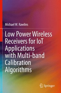 bokomslag Low Power Wireless Receivers for IoT Applications with Multi-band Calibration Algorithms