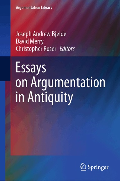 Joseph Andrew Bjelde, David Merry, Christopher Roser - Essays on Argumentation in Antiquity, Inbunden