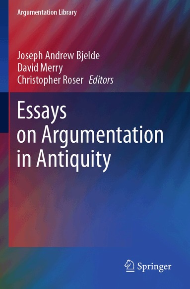 Joseph Andrew Bjelde, David Merry, Christopher Roser - Essays on Argumentation in Antiquity, Häftad