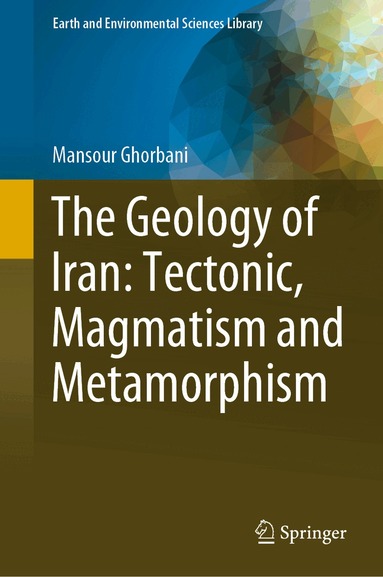 Mansour Ghorbani - Geology of Iran: Tectonic, Magmatism and Metamorphism, Inbunden