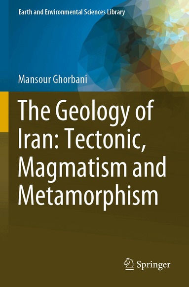 Mansour Ghorbani - Geology of Iran: Tectonic, Magmatism and Metamorphism, Häftad