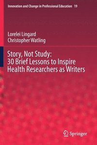 bokomslag Story, Not Study: 30 Brief Lessons to Inspire Health Researchers as Writers