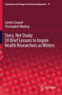 bokomslag Story, Not Study: 30 Brief Lessons to Inspire Health Researchers as Writers