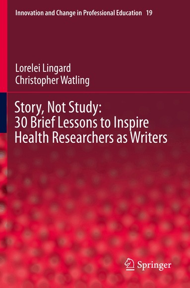 Lorelei Lingard, Christopher Watling - Story, Not Study: 30 Brief Lessons to Inspire Health Researchers as Writers, Häftad