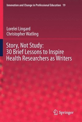 Story, Not Study: 30 Brief Lessons to Inspire Health Researchers as Writers 1