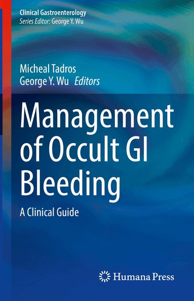 Micheal Tadros, George Y. Wu - Management of Occult GI Bleeding, Inbunden